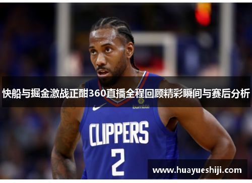 快船与掘金激战正酣360直播全程回顾精彩瞬间与赛后分析