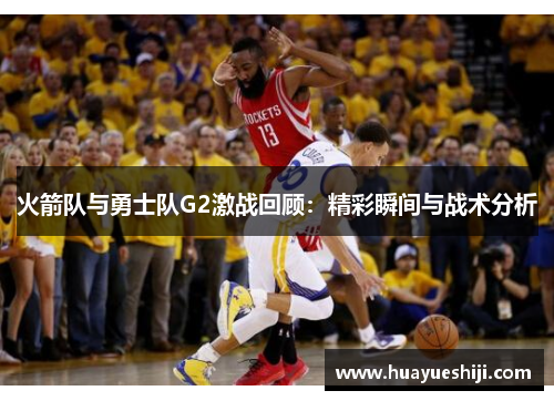 火箭队与勇士队G2激战回顾：精彩瞬间与战术分析
