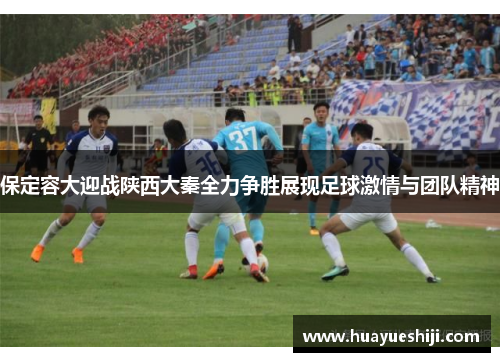 保定容大迎战陕西大秦全力争胜展现足球激情与团队精神